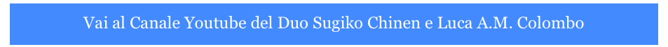 
Vai al Canale Youtube del Duo Sugiko Chinen e Luca A.M. Colombo